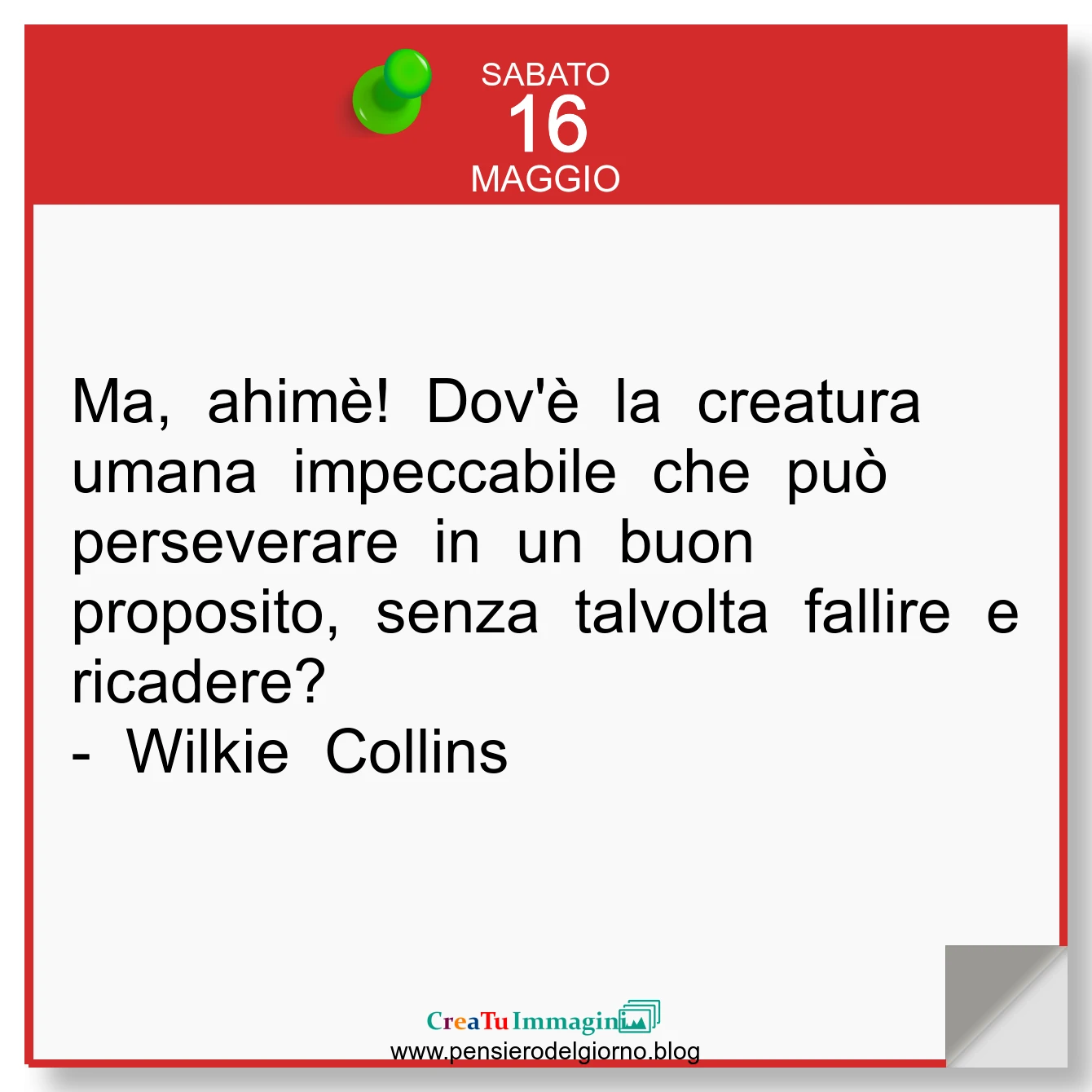 Frase del giorno immagine: Calendario-frase-del-giorno-Dov-e-la-creatura-umana-impeccabile-che-puo-perseverare-in-buon-proposito-senza-fallire-Wilkie-Collins