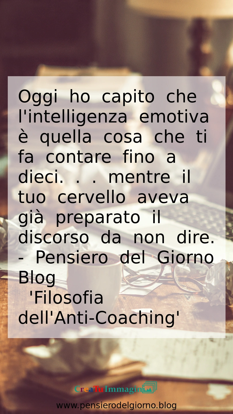 Frase del giorno immagine: Intelligenza-emotiva-oggi-ho-capito-che-e-quella-cosa-che-ti-fa-contare-fino-a-dieci-conflitti-interiori-anti-coaching