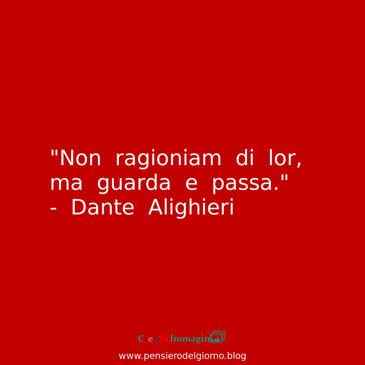 Frase del giorno immagine: Non-ragioniam-di-lor-ma-guarda-e-passa-Dante_Alighieri-lasciare-andare-ignorare-non-considerare