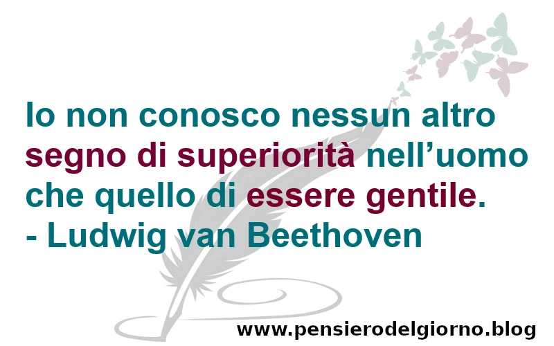 Gentilezza segno di superiorità dell'essere umano frase di Beethoven