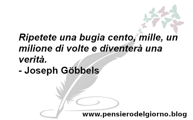 Frase ripetere una bugia e diventa verità Gobbels