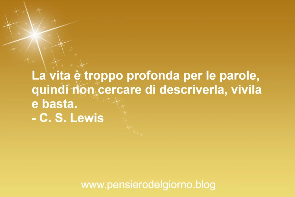 Aforisma la vita è troppo profonda vivila Lewis