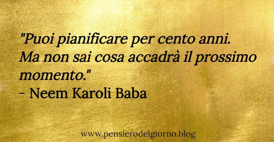 Frase saggia puoi pianificare per cento anni Karoli Baba