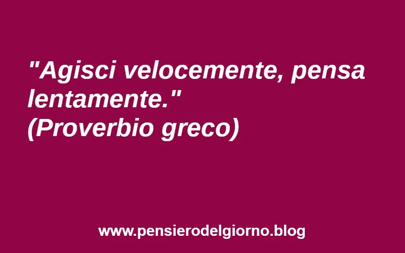 Proverbio greco Agisci velocemente pensa lentamente