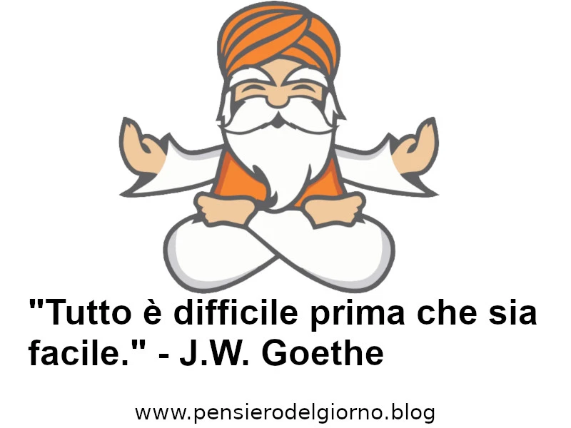 Dice il saggio Tutto è difficile prima che sia facile