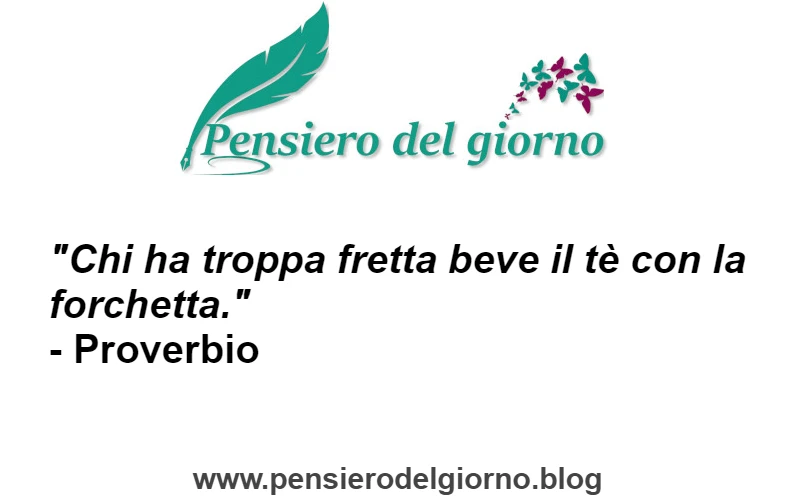 Proverbio del giorno Chi ha fretta beve il tè con la forchetta