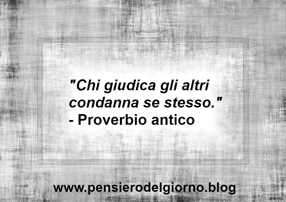 Proverbio aforisma del giorno: Chi giudica gli altri