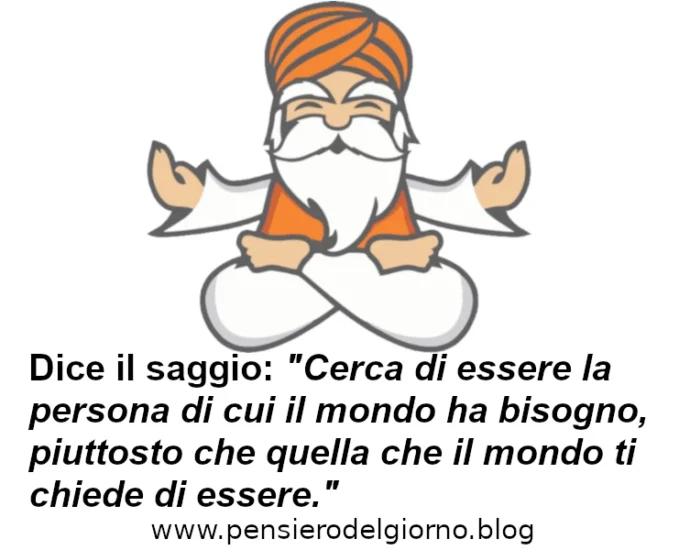 Dice il saggio cerca di essere una persona che serve al mondo