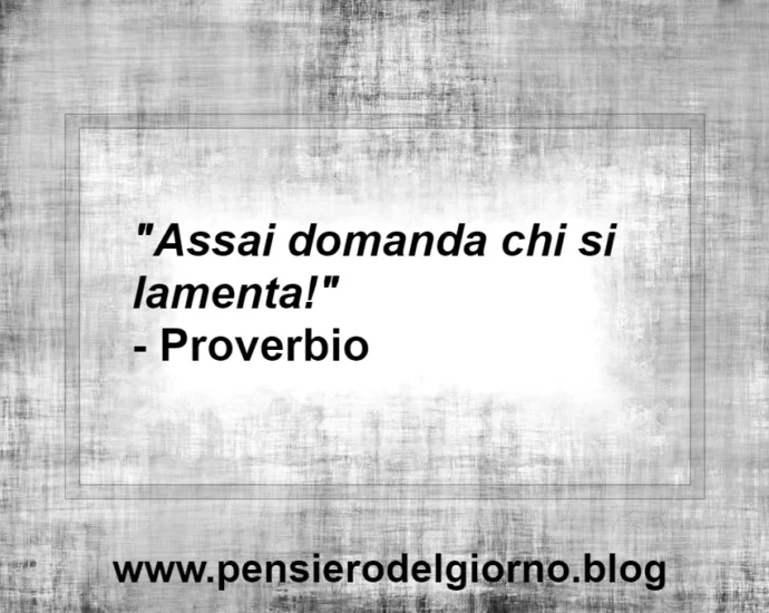 Proverbio Assai domanda chi si lamenta