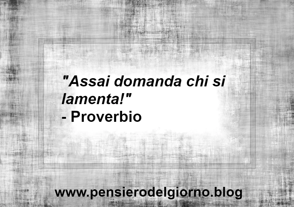 Proverbio Assai domanda chi si lamenta