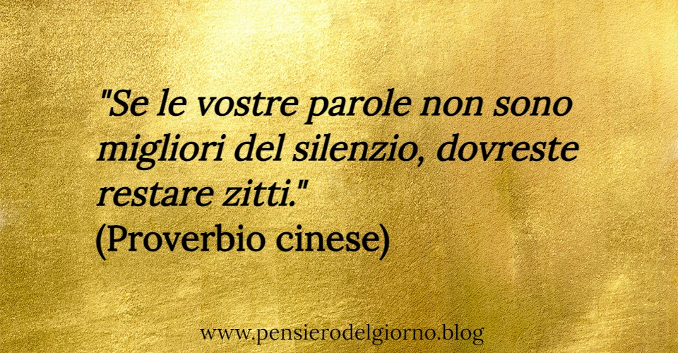 Proverbio aforisma del giorno: Se le vostre parole non sono migliori del silenzio...