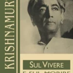 Jiddu Krishnamurti Sul Vivere e sul Morire