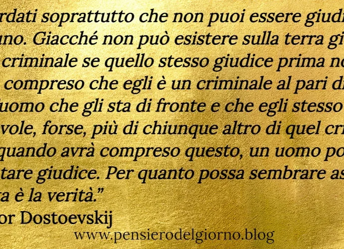 Ricordati che non puoi essere giudice di nessuno Dostoevskij