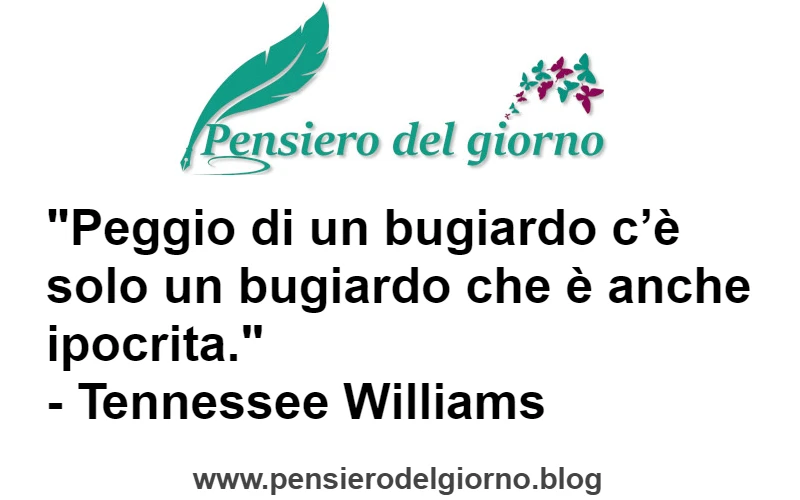 Aforisma del giorno Peggio di un bugiardo ipocrita Tennessee Williams