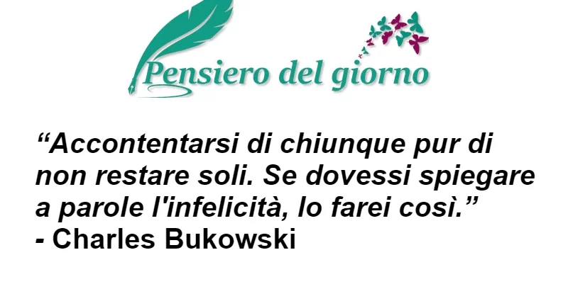 Aforisma Infelicità accontentarsi di chiunque Bukowski