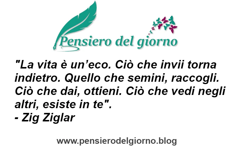 Frase La vita è un'eco raccogli ciò che semini Zig Ziglar