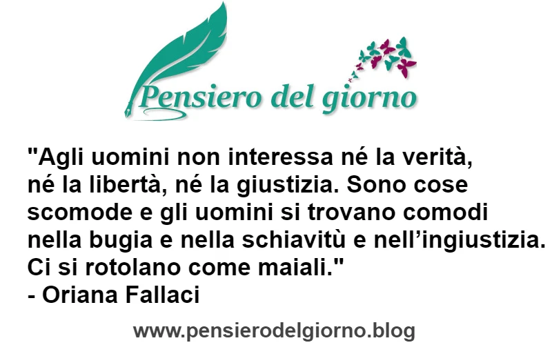 Citazione Oriana Fallaci Agli uomino non interessa la verità. Si trovano comodi nella bugia e nella schiavitù e nell’ingiustizia. 