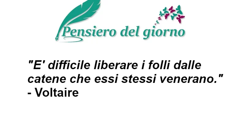 Aforisma E' difficile liberare i folli da catene Voltaire