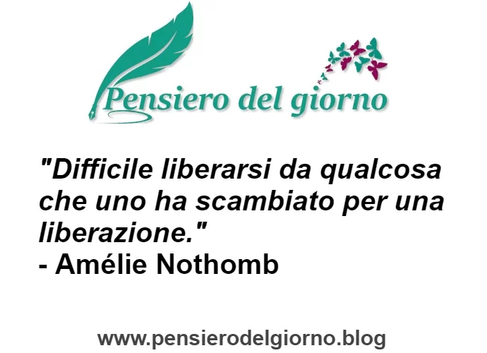 Aforisma Difficile liberarsi da qualcosa scambiata per liberazione Nothomb