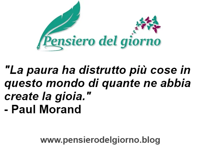 Aforisma La paura ha distrutto più cose della gioia Paul Morand