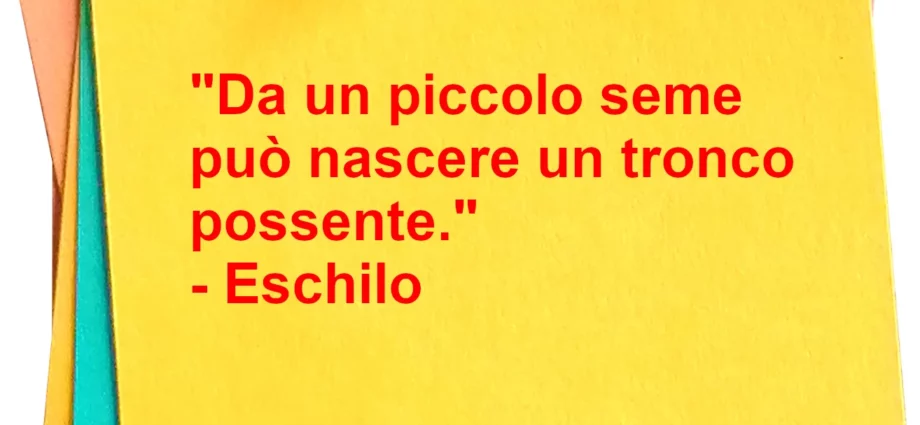 Aforisma Da un piccolo sempre può nascere un tronco Eschilo