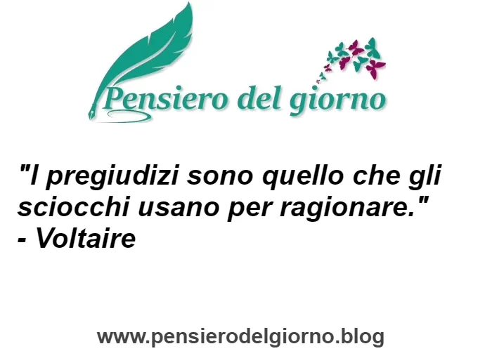 Citazione I pregiudizi sono quello che usano gli sciocchi per ragionare Voltaire