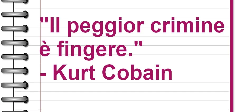 Citazione sull'ipocrisia: Il peggior crimine è fingere Kurt Cobain