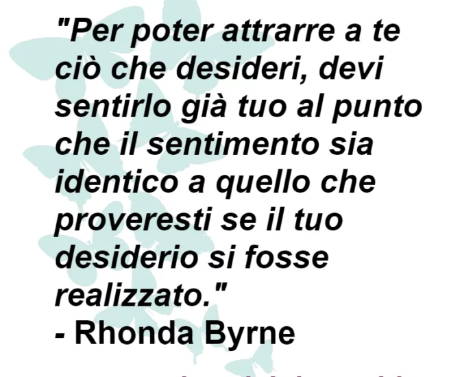 Citazione Per poter attrarre ciò che desideri Rhonda Byrne