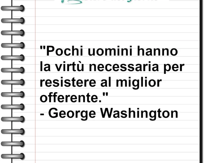 Citazione di George Washington Pochi uomini hanno la virtù di non corrompersi