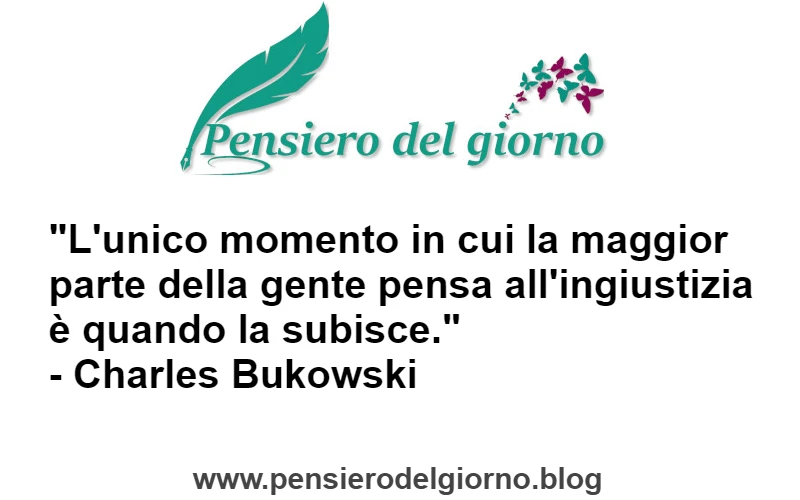 Aforisma di Charles Bukowski La genre pensa all'ingiustizia quando la subisce