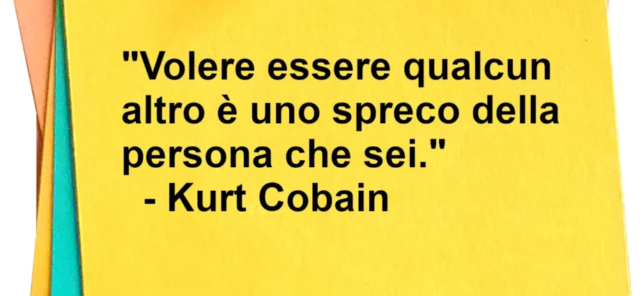 Volere essere qualcun altro è uno spreco citazione Kurt Cobain