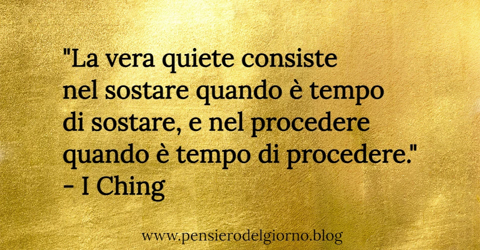 Aforisma I Ching La vera quiete consiste nel sostare quando è tempo