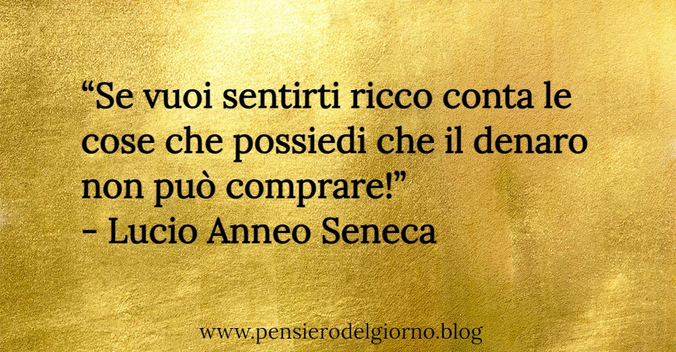 Citazione Se vuoi sentirti ricco conta le cose che possiedi Seneca