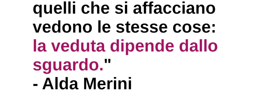 Citazione di Alda Merini Anche se la finestra è la stessa la veduta dipende dallo sguardo