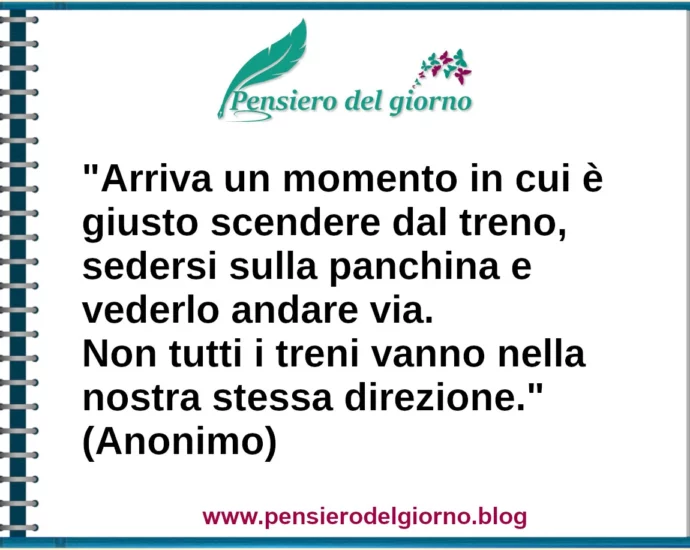 Frase del giorno Arriva un momento in cui è giusto scendere dal treno