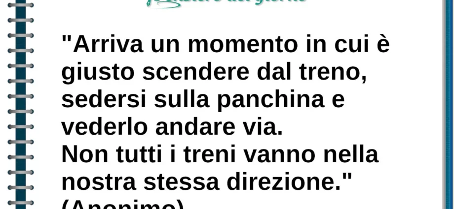 Frase del giorno Arriva un momento in cui è giusto scendere dal treno