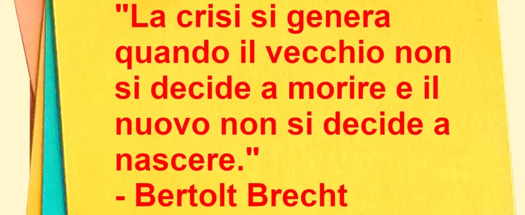 Frase del giorno La crisi si genera per la resistenza al cambiamento Brecht