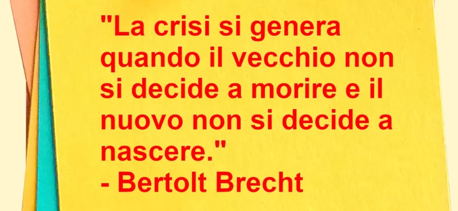 Frase del giorno La crisi si genera per la resistenza al cambiamento Brecht