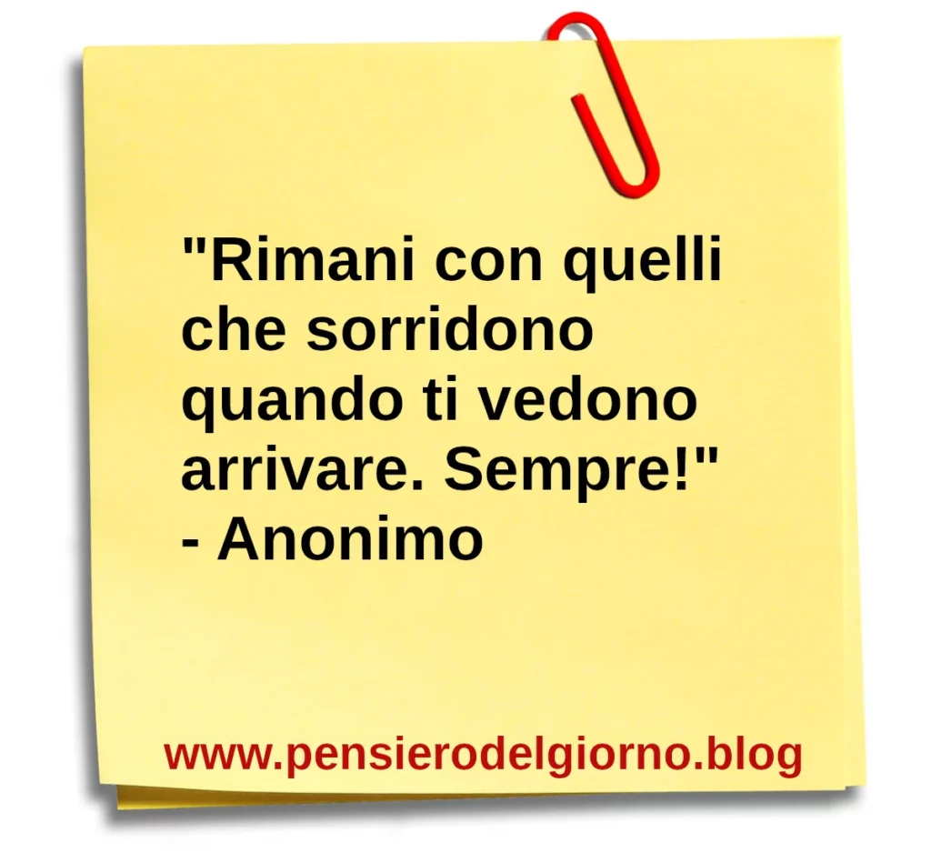 Aforisma: Rimani con quelli che sorridono quando ti vedono arrivare