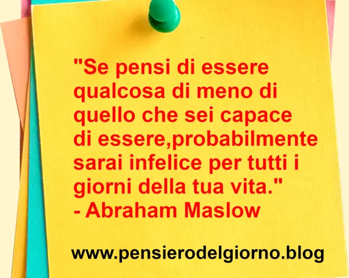 Citazione Se pensi di essere meno di quello che sei Maslow