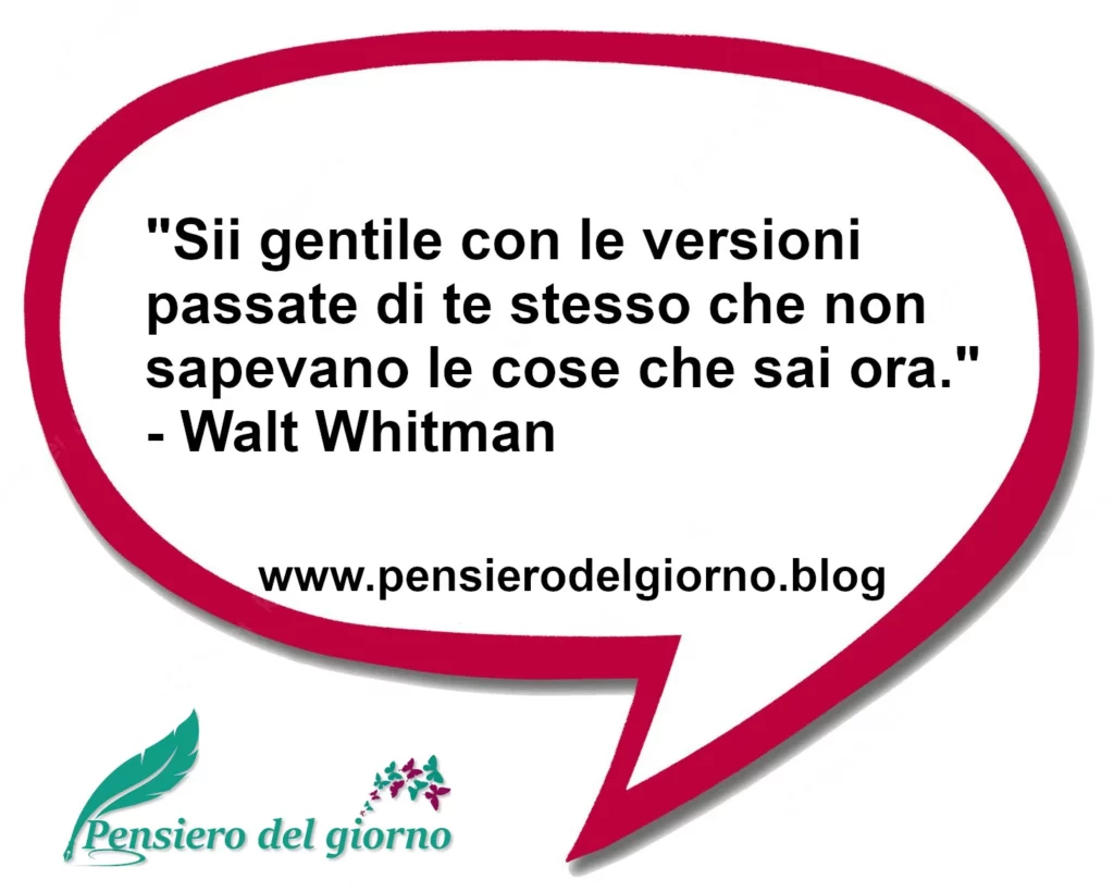 Aforisma del giorno Sii gentile con le versioni passate di te stesso Whitman