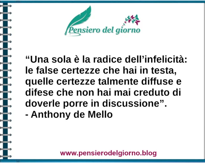 Frase di oggi Una sola è la radice dell'infelicità Anthony De Mello