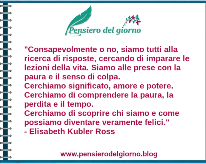 Frase del giorno Siamo tutti alla ricerca di risposte Kubler Ross