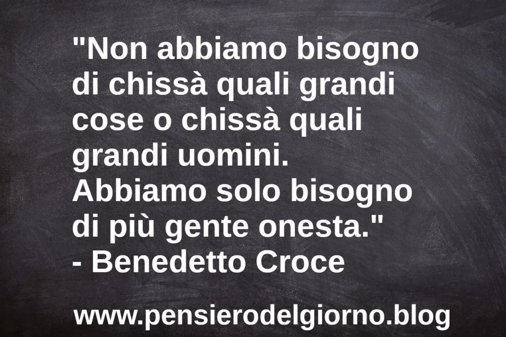 Frase di oggi Abbiamo solo bisogno di più gente onesta Benedetto Croce