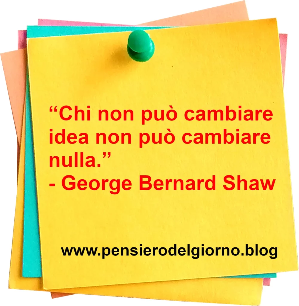 Frase di oggi Chi non cambia idea non può cambiare nulla Shaw