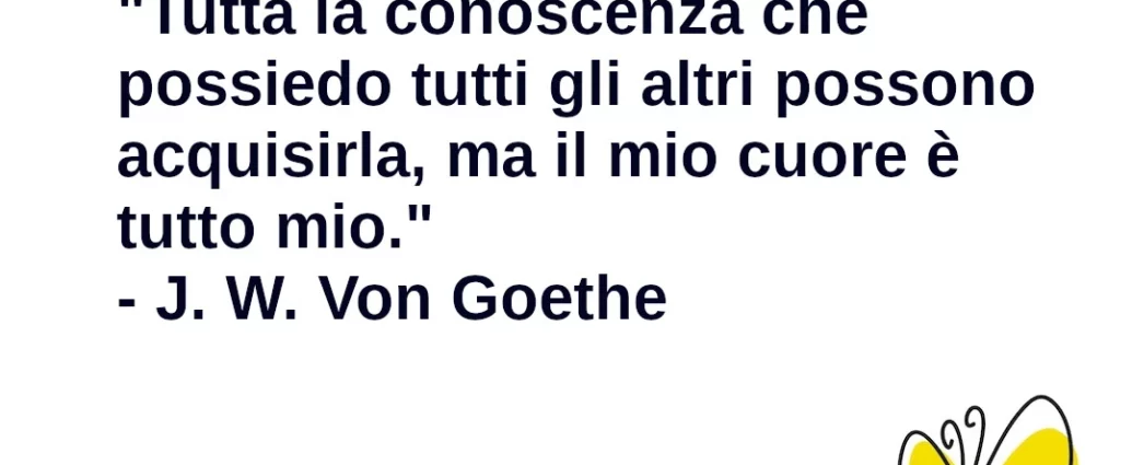 Frase di oggi Tutta la conoscenza è condivisibile il cuore no Goethe