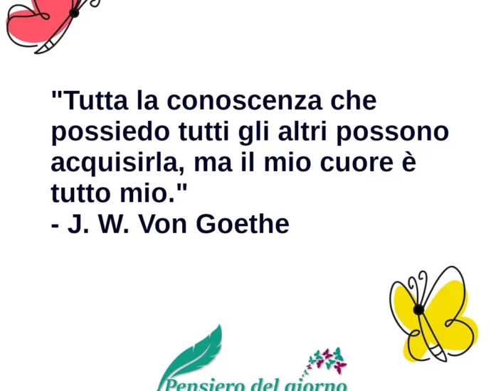 Frase di oggi Tutta la conoscenza è condivisibile il cuore no Goethe