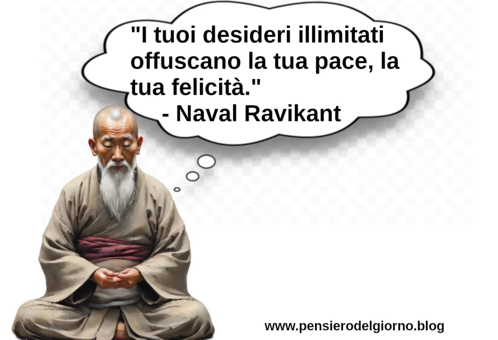 Frase Zen del giorno I tuoi desideri illimitati offuscano la tua pace Naval Ravikant