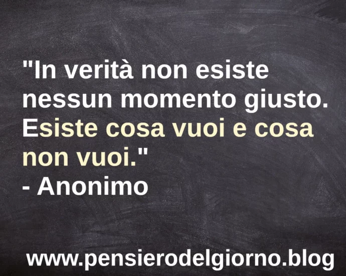 Frase di oggi In verità non esiste nessun momento giusto