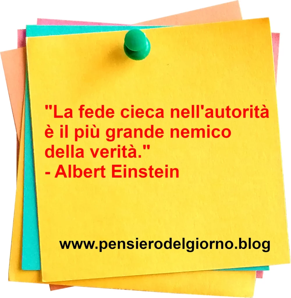 Frase di oggi La fede cieca nell'autorità è nemica della verità Einstein